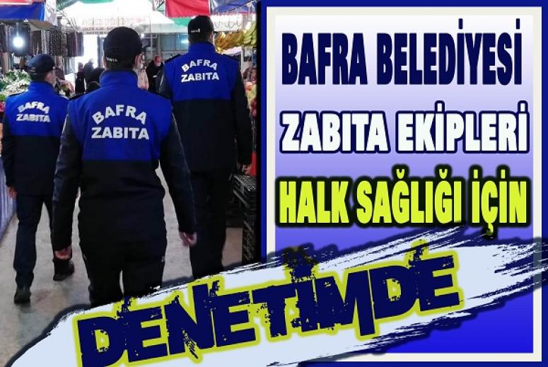 BAFRA BELEDİYESİ ZABITA EKİPLERİ HALK SAĞLIĞI İÇİN DENETİMDE