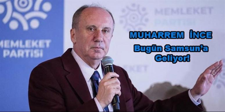 Muharrem İnce Bugün Samsun'a geliyor