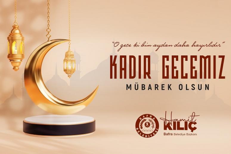 BAFRA BELEDİYE BAŞKANI HAMİT KILIÇ’IN KADİR GECESİ MESAJI