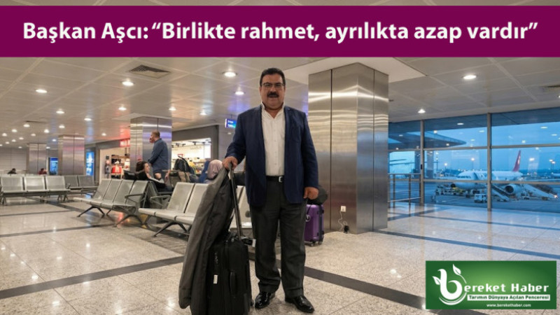 Başkan Aşcı: “Birlikte rahmet, ayrılıkta azap vardır”