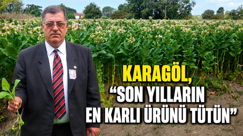 Karagöl: “Son Yılların En Karlı Ürünü Tütün”