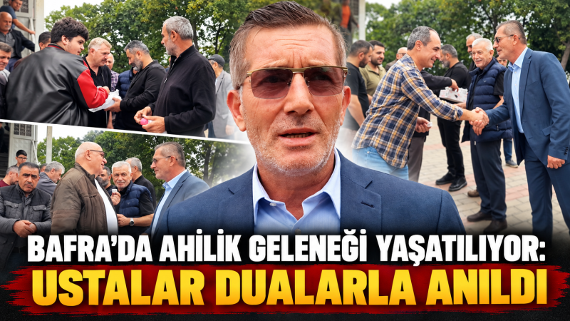 “BAFRA’DA AHİLİK GELENEĞİ YAŞATILIYOR: USTALAR DUALARLA ANILDI”