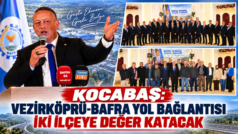 KOCABAŞ: VEZİRKÖPRÜ-BAFRA YOL BAĞLANTISI İKİ İLÇEYE DEĞER KATACAK