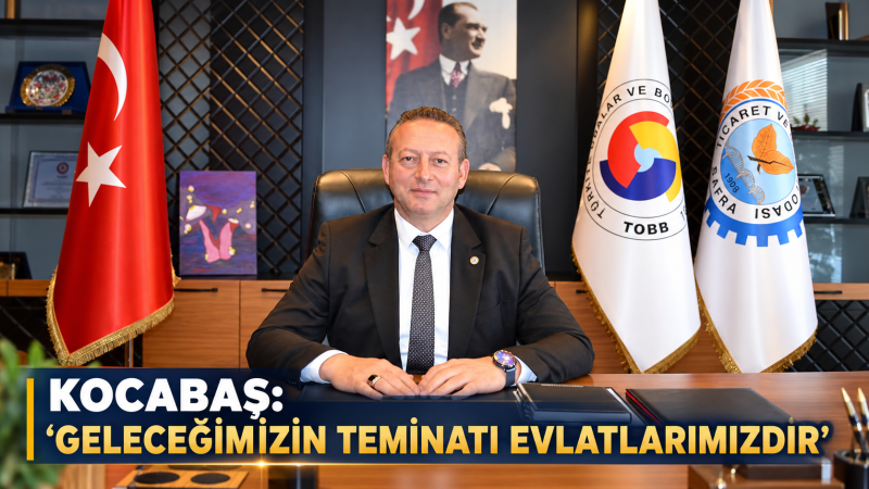 KOCABAŞ: “GELECEĞİMİZİN TEMİNATI EVLATLARIMIZDIR”
