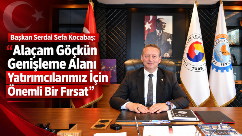 KOCABAŞ: “ALAÇAM GÖÇKÜN GENİŞLEME ALANI YATIRIMCILARIMIZ İÇİN ÖNEMLİ BİR FIRSAT”