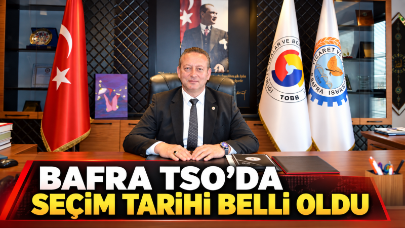 BAFRA TSO’DA SEÇİM TARİHİ BELLİ OLDU: KOCABAŞ’TAN ÜYELERE KATILIM ÇAĞRISI