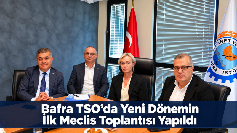 Bafra TSO’da Yeni Dönemin İlk Meclis Toplantısı Yapıldı