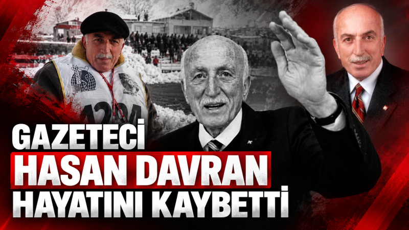 GAZETECİ HASAN DAVRAN HAYATINI KAYBETTİ