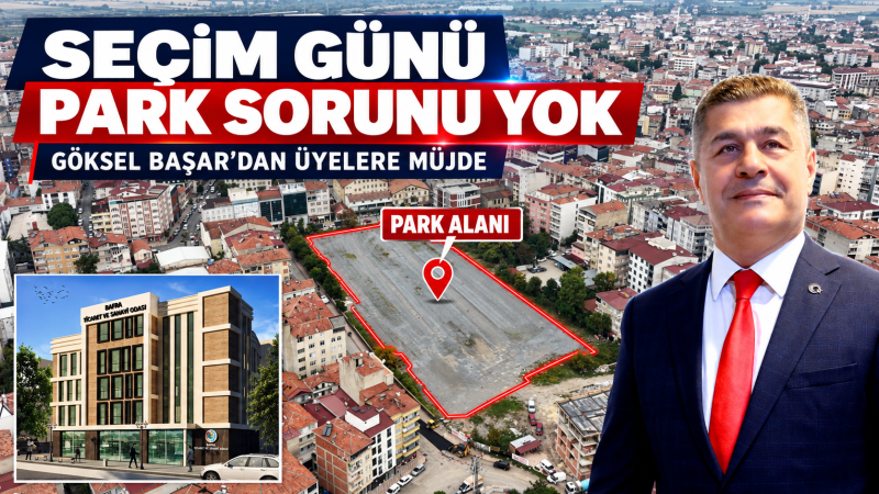 GÖKSEL BAŞAR, “SEÇİM GÜNÜ ÜYELERİMİZ PARK SORUNU YAŞAMAYACAK”