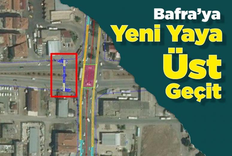 BAFRA’YA YENİ YAYA ÜST GEÇİT