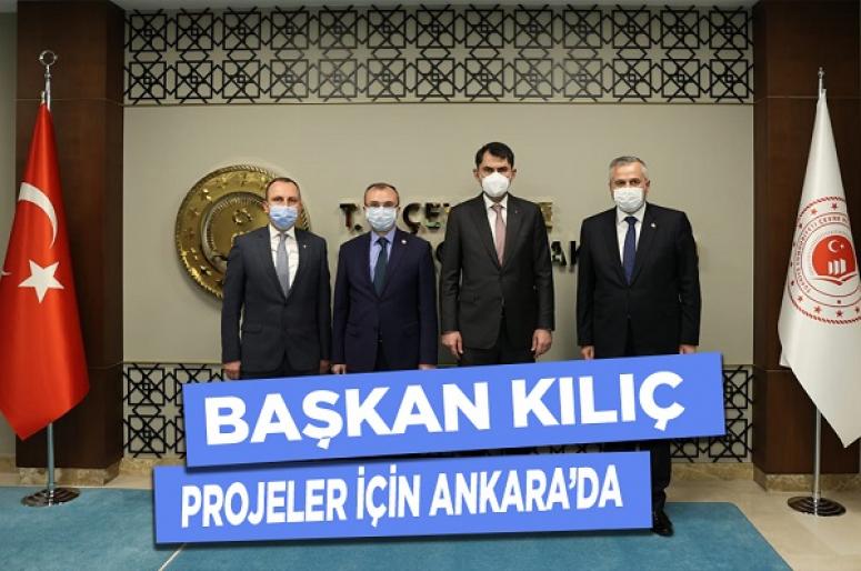 BAŞKAN KILIÇ PROJELER İÇİN ANKARA'DA