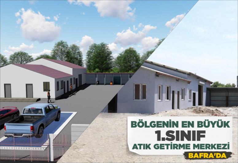 BÖLGENİN EN BÜYÜK 1.SINIF ATIK GETİRME MERKEZİ BAFRA’DA