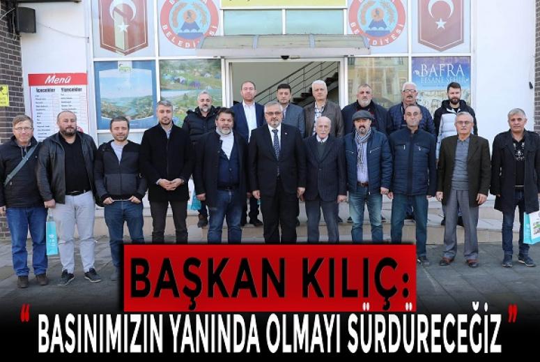 BAŞKAN KILIÇ: “BASINIMIZIN YANINDA OLMAYI SÜRDÜRECEĞİZ”