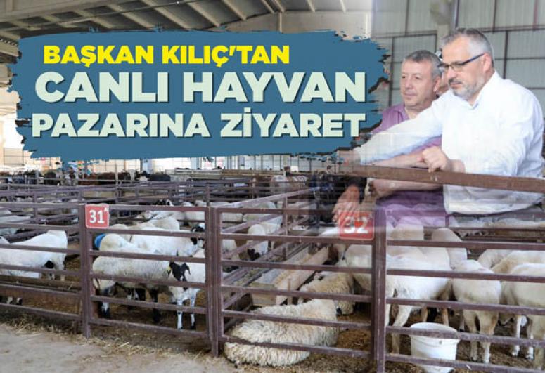 BAŞKAN KILIÇ’TAN CANLI HAYVAN PAZARINA ZİYARET