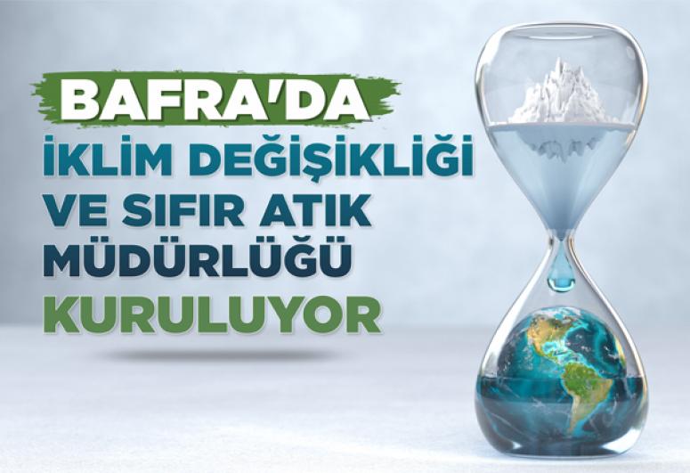 BAFRA’DA İKLİM DEĞİŞİKLİĞİ VE SIFIR ATIK MÜDÜRLÜĞÜ KURULUYOR